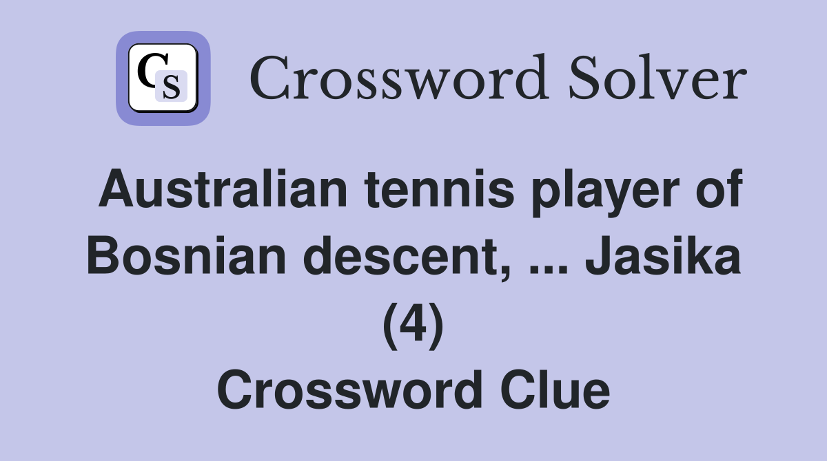 Australian tennis player of Bosnian descent, ... Jasika (4) Crossword Clue