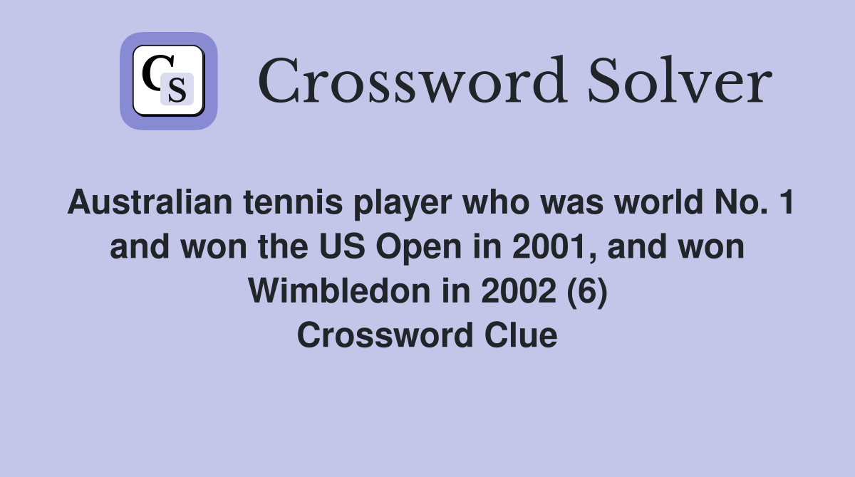 Australian tennis player who was world No. 1 and won the US Open in 2001, and won Wimbledon in 2002 (6) Crossword Clue