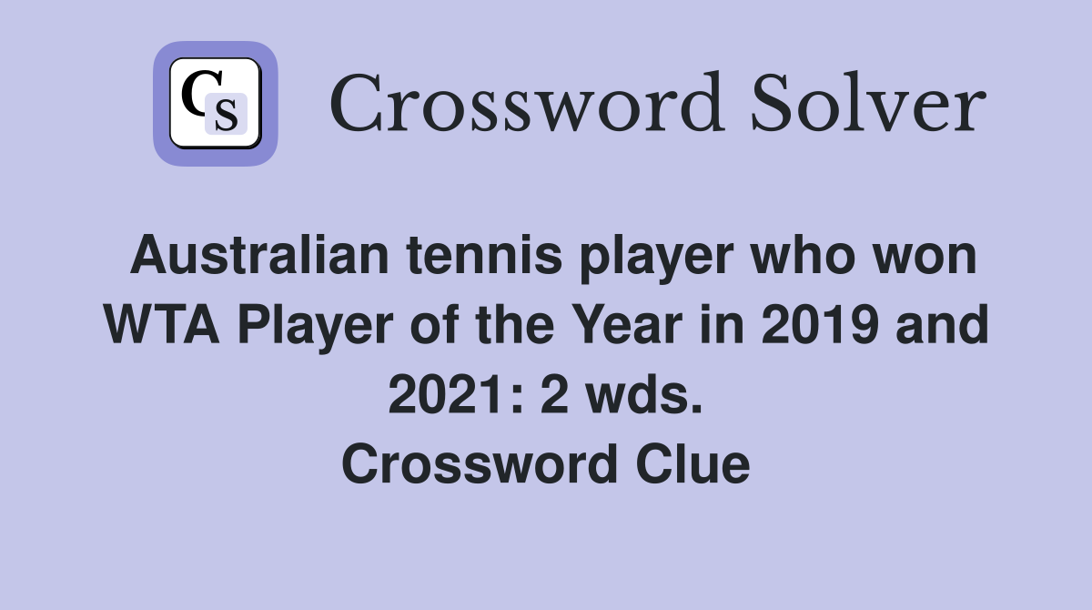 Australian tennis player who won WTA Player of the Year in 2019 and 2021: 2 wds. Crossword Clue
