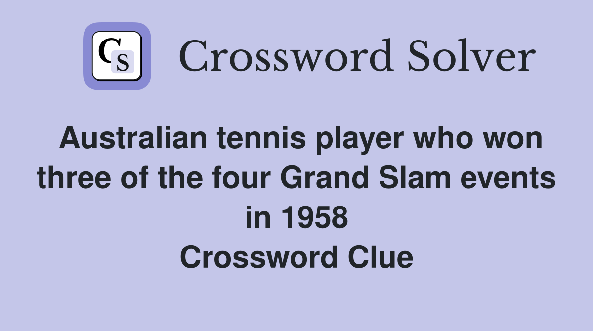 Australian tennis player who won three of the four Grand Slam events in 1958 Crossword Clue