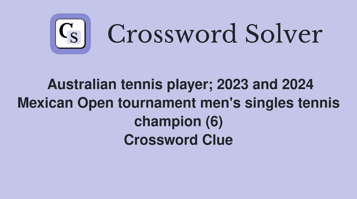 Australian tennis player; 2023 and 2024 Mexican Open tournament men's singles tennis champion (6) Crossword Clue