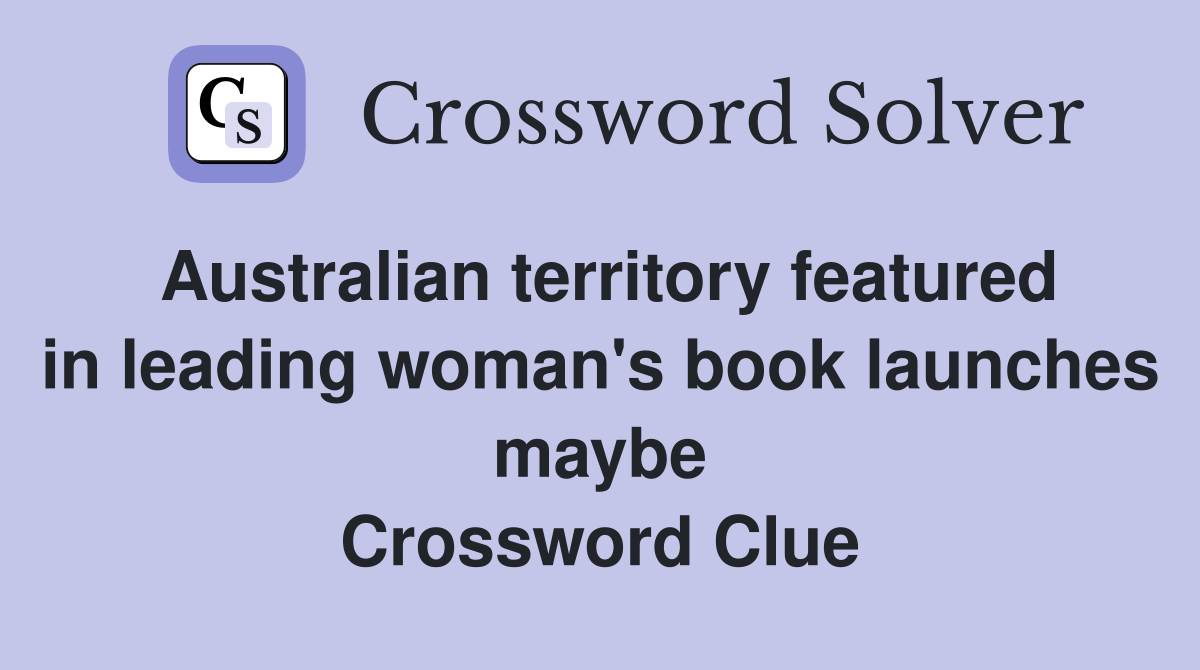 Australian territory featured in leading woman's book launches maybe Crossword Clue