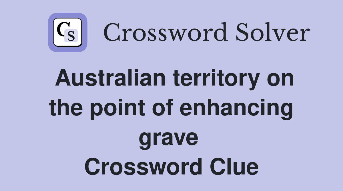 Australian territory on the point of enhancing grave  Crossword Clue