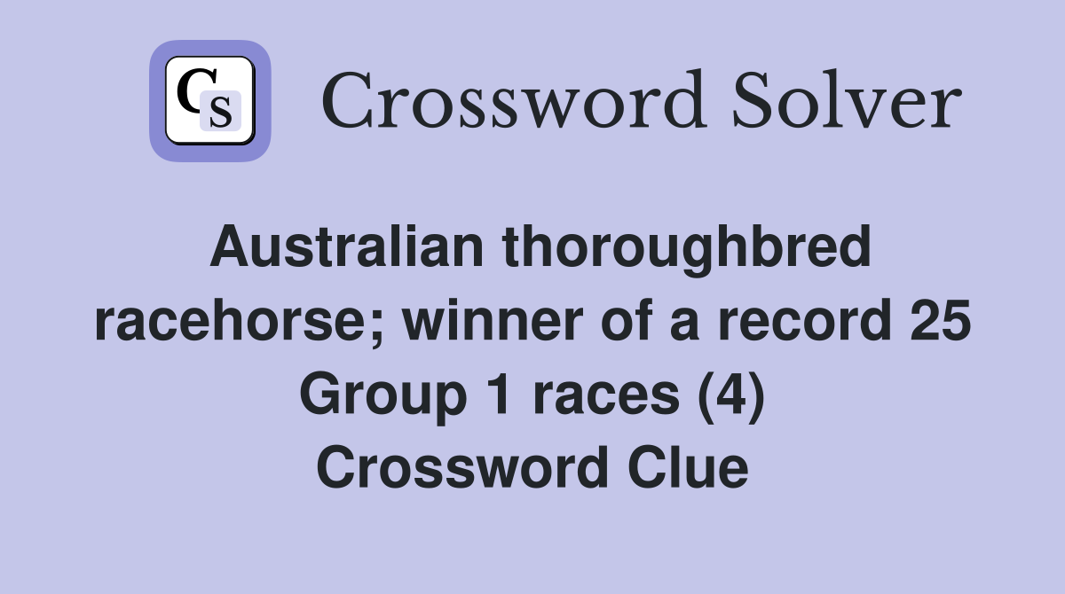 Australian thoroughbred racehorse; winner of a record 25 Group 1 races (4) Crossword Clue