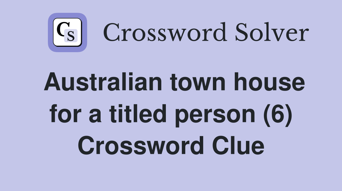 Australian town house for a titled person (6) Crossword Clue