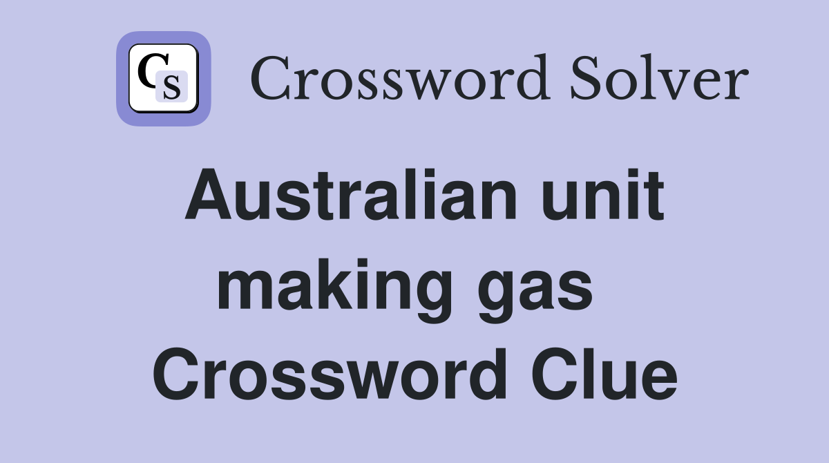 Australian unit making gas  Crossword Clue
