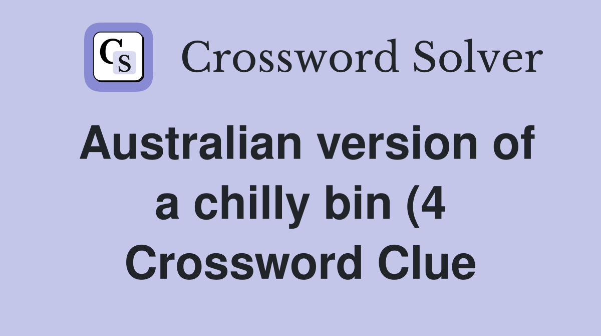 Australian version of a chilly bin (4) Crossword Clue Answers Australian version of a chilly bin (4) Crossword Clue Answers