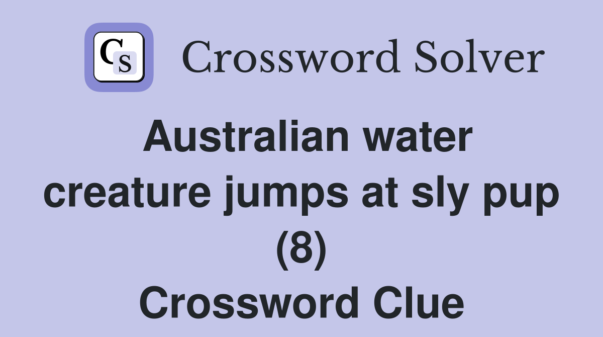 Australian water creature jumps at sly pup (8) Crossword Clue