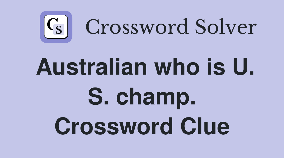 Australian who is U. S. champ. Crossword Clue