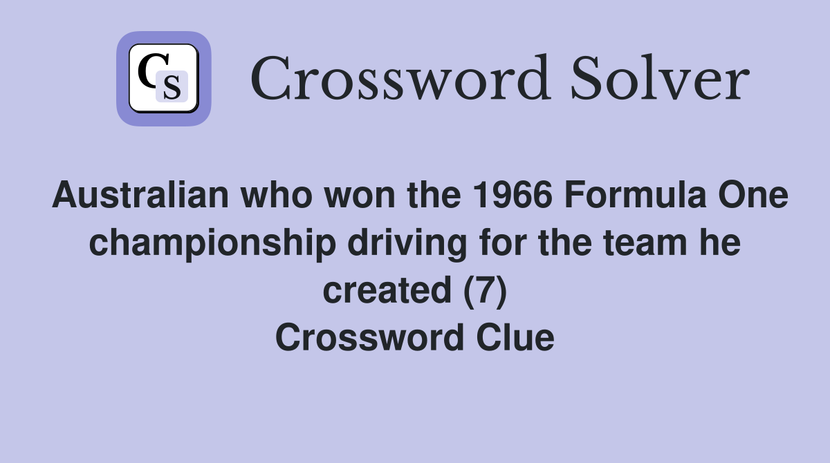 Australian who won the 1966 Formula One championship driving for the team he created (7) Crossword Clue