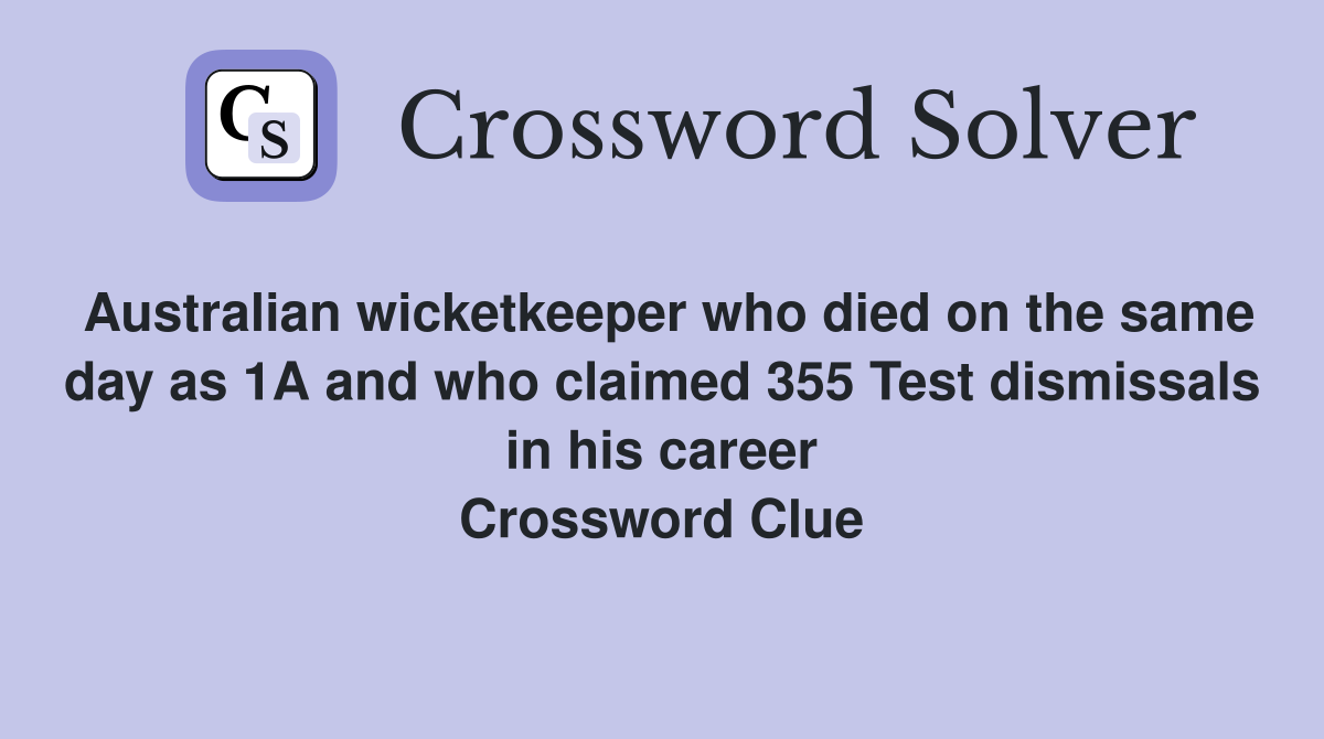 Australian wicketkeeper who died on the same day as 1A and who claimed 355 Test dismissals in his career Crossword Clue