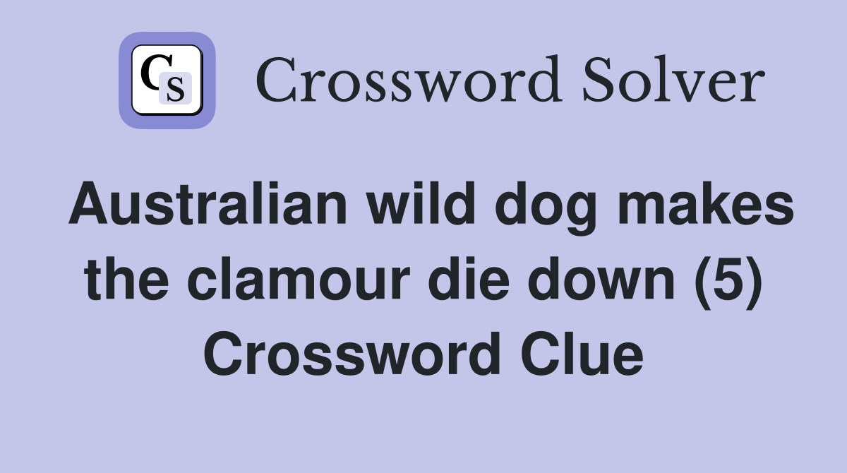 Australian wild dog makes the clamour die down (5) Crossword Clue