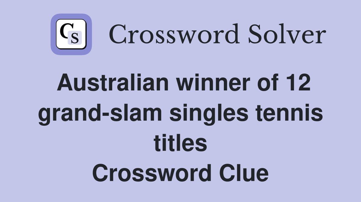Australian winner of 12 grand-slam singles tennis titles Crossword Clue