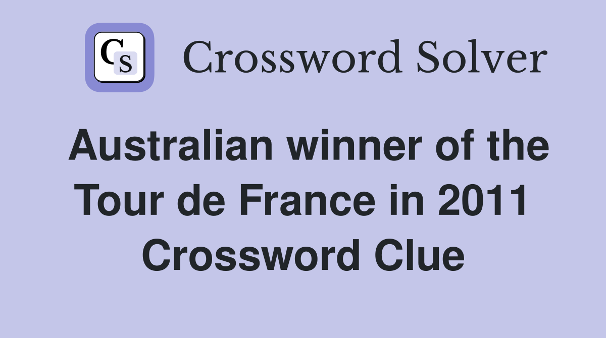 Australian winner of the Tour de France in 2011 Crossword Clue