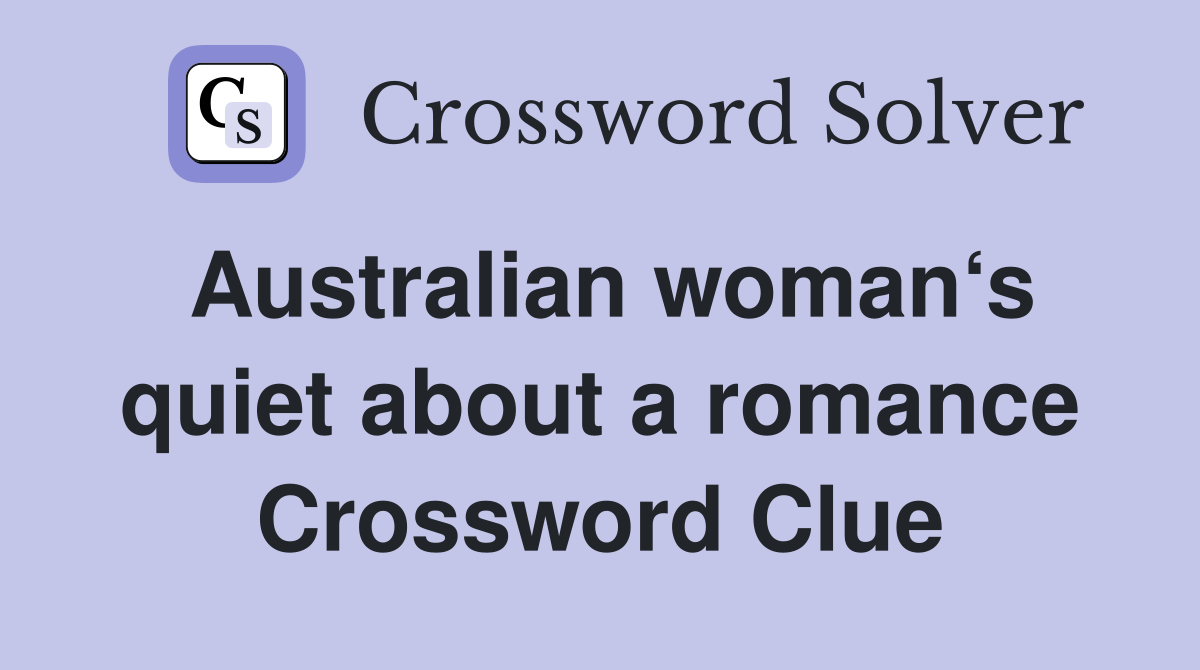 Australian woman‘s quiet about a romance Crossword Clue