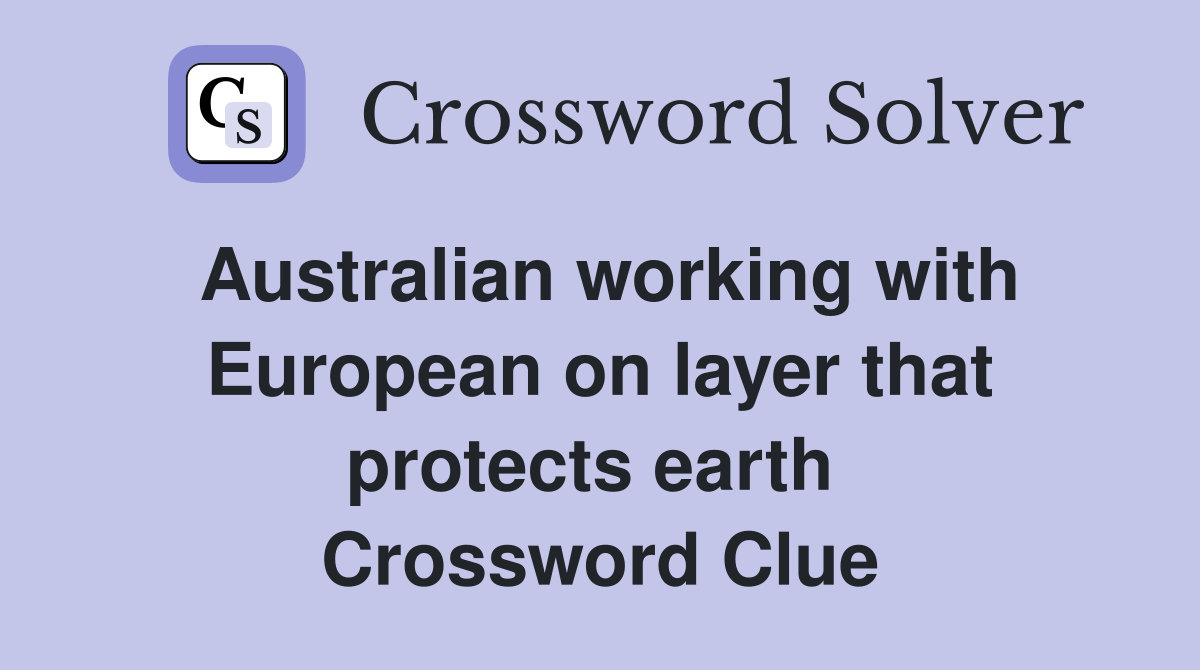 Australian working with European on layer that protects earth  Crossword Clue