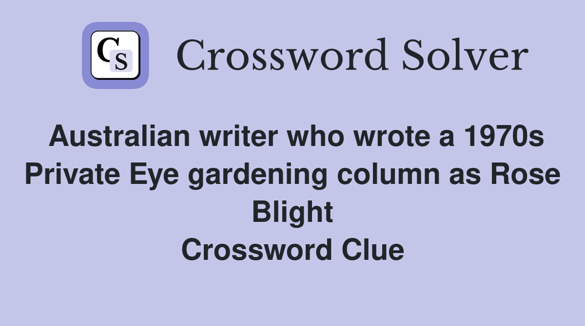 Australian writer who wrote a 1970s Private Eye gardening column as Rose Blight Crossword Clue