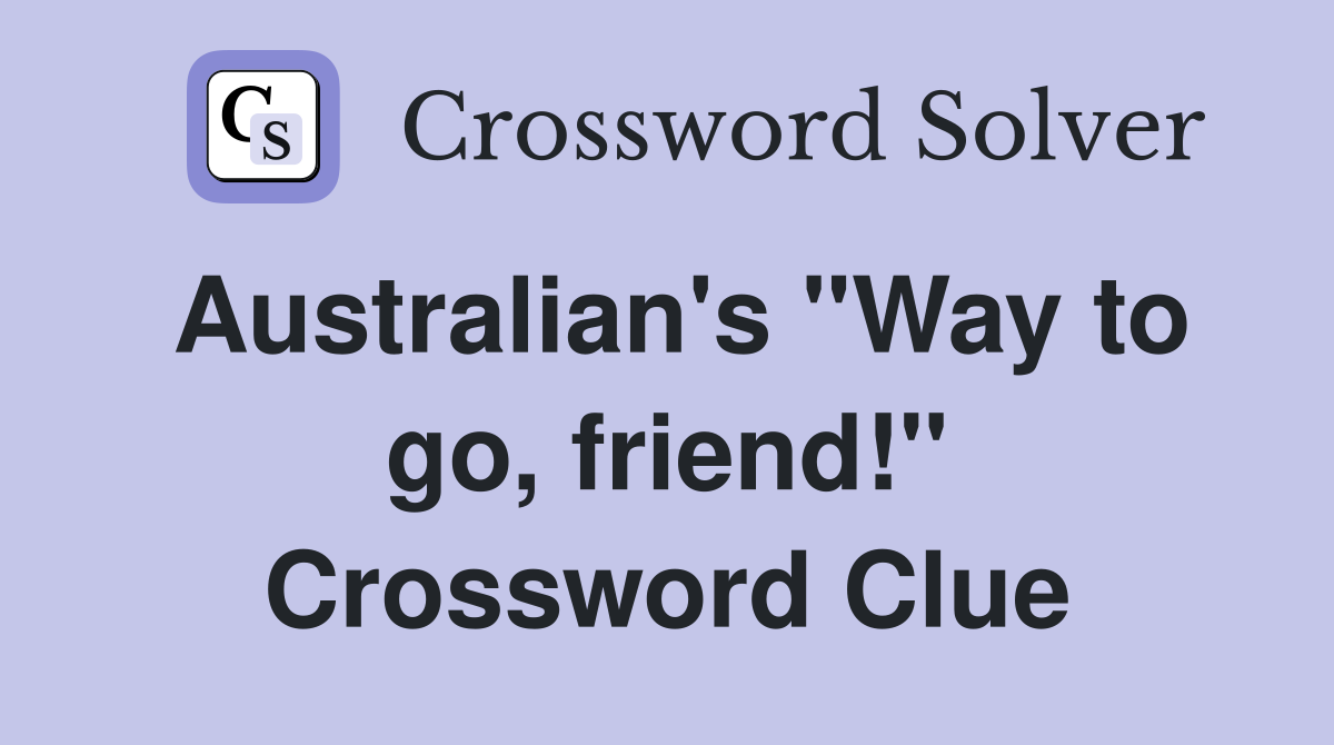Australian's "Way to go, friend!" Crossword Clue