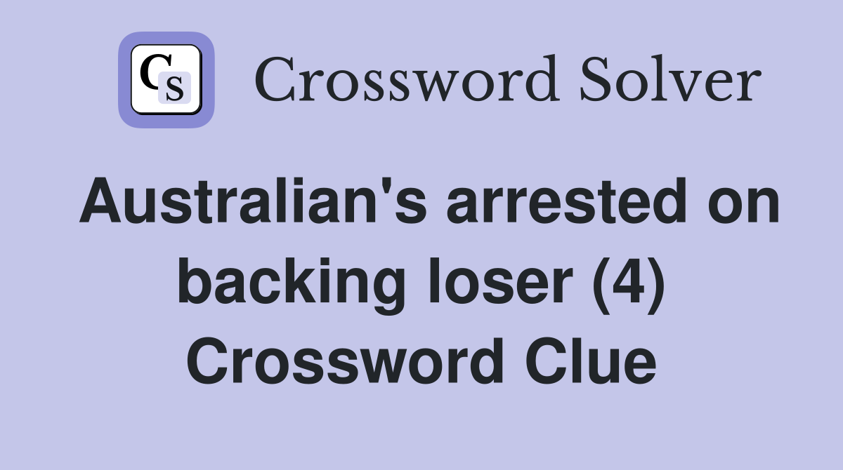 Australian's arrested on backing loser (4) Crossword Clue