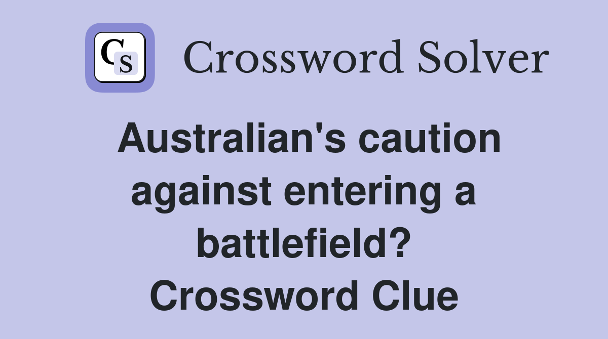Australian's caution against entering a battlefield? Crossword Clue