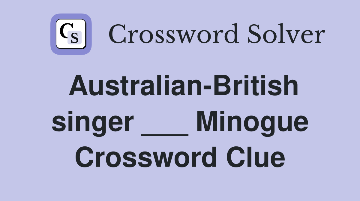 Australian-British singer ___ Minogue Crossword Clue