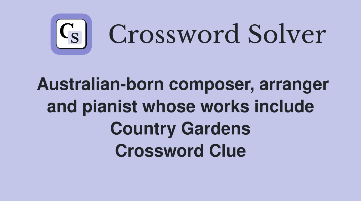 Australian-born composer, arranger and pianist whose works include Country Gardens Crossword Clue