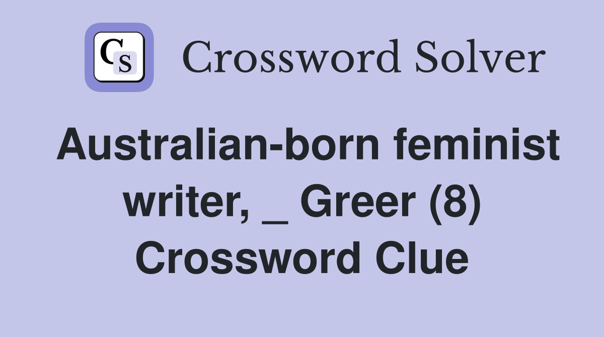 Australian-born feminist writer, _ Greer (8) Crossword Clue