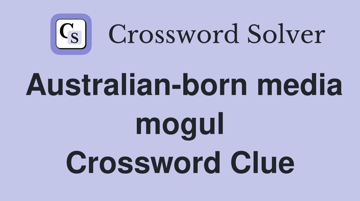 Australian-born media mogul Crossword Clue