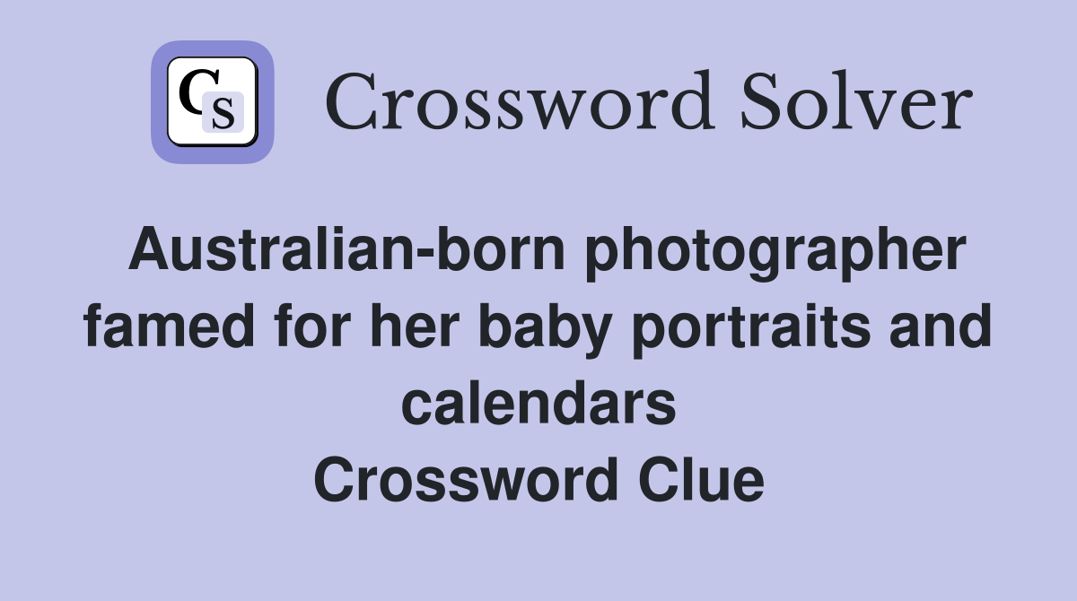 Australian-born photographer famed for her baby portraits and calendars Crossword Clue