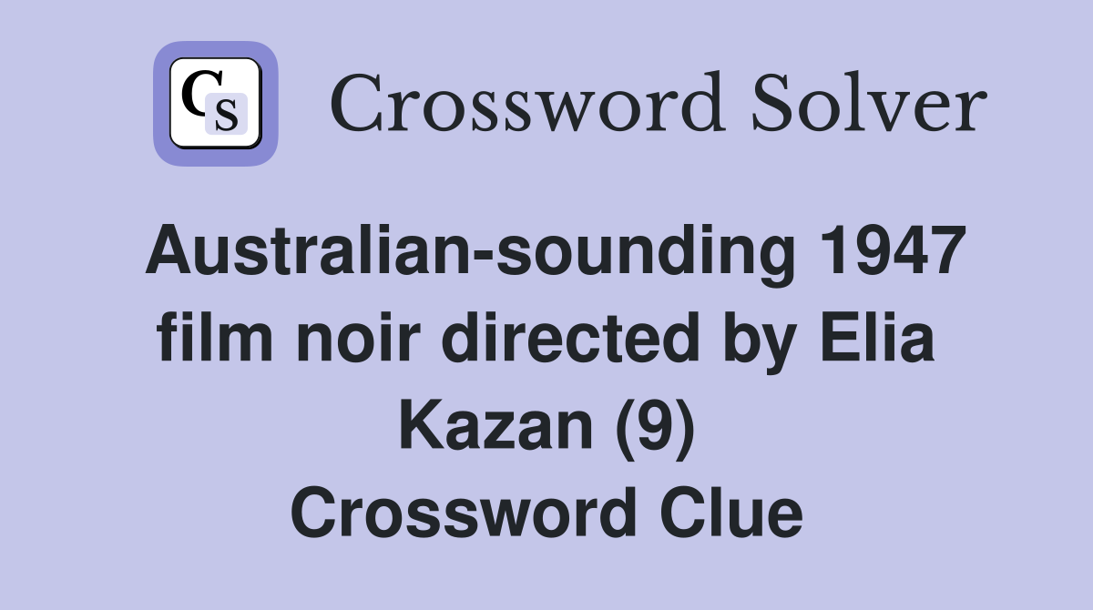 Australian-sounding 1947 film noir directed by Elia Kazan (9) Crossword Clue