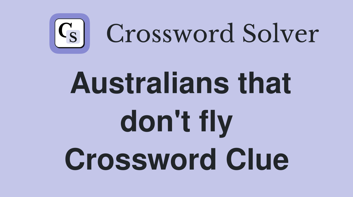 Australians that don't fly Crossword Clue