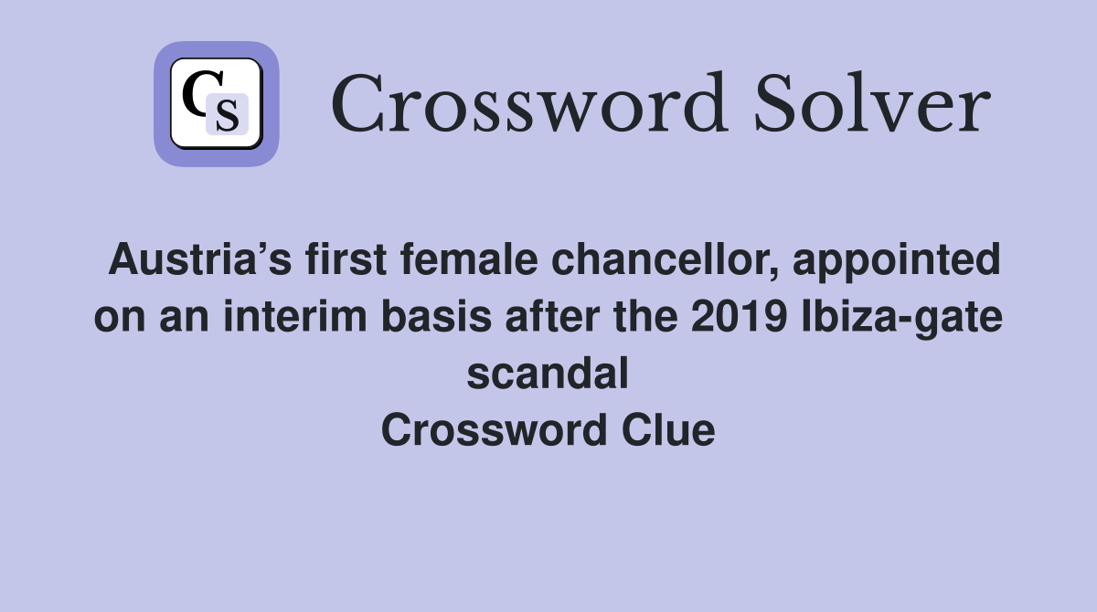 Austria’s first female chancellor, appointed on an interim basis after the 2019 Ibiza-gate scandal Crossword Clue