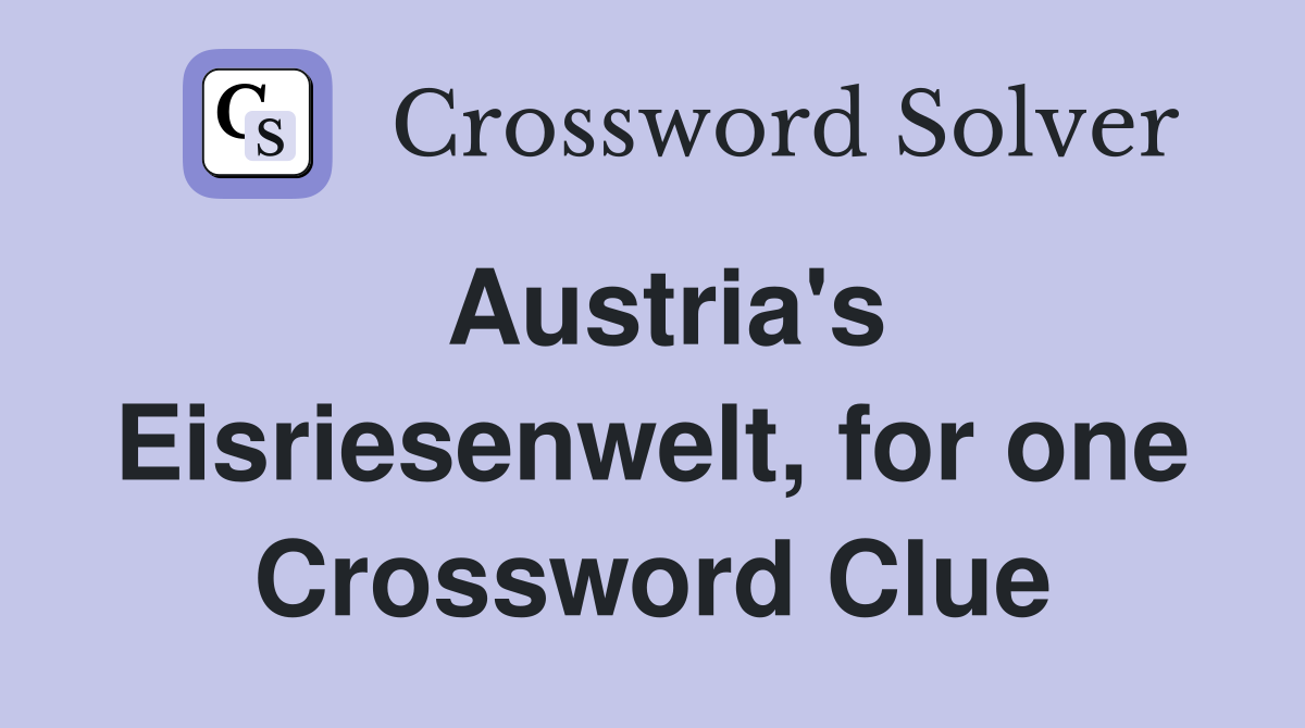 Austria's Eisriesenwelt, for one Crossword Clue