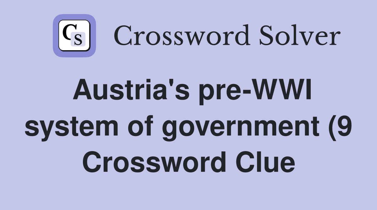 Austria #39 s pre WWI system of government (9) Crossword Clue Answers Austria #39 s pre WWI system of government (9) Crossword Clue Answers