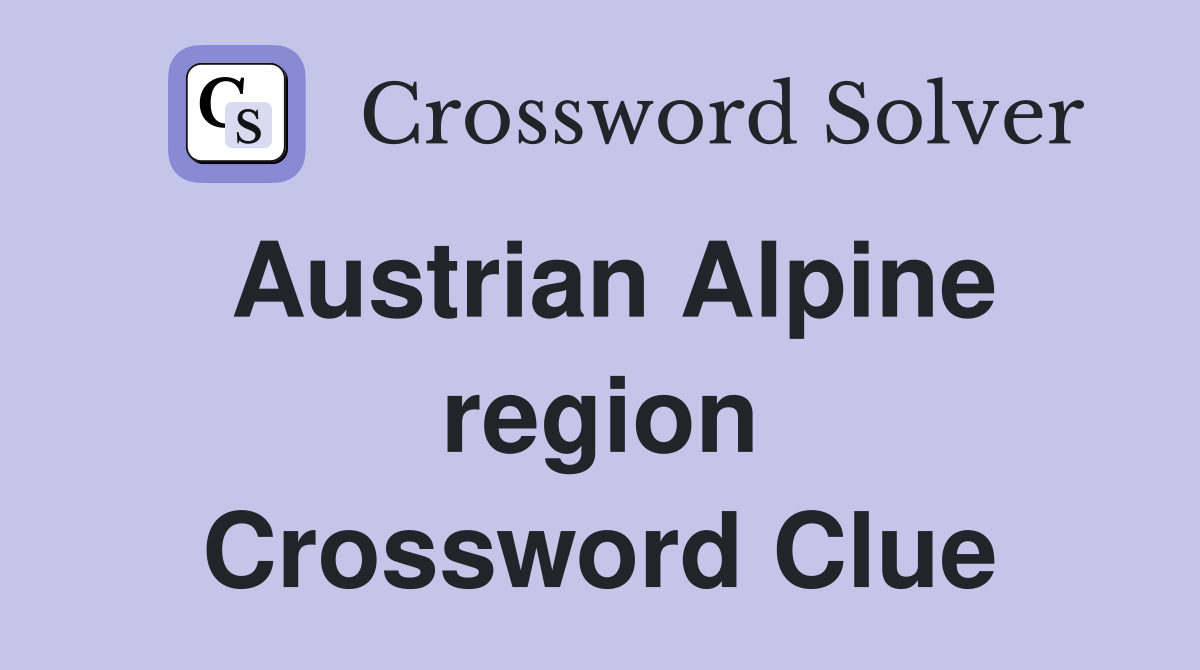 Austrian Alpine region Crossword Clue