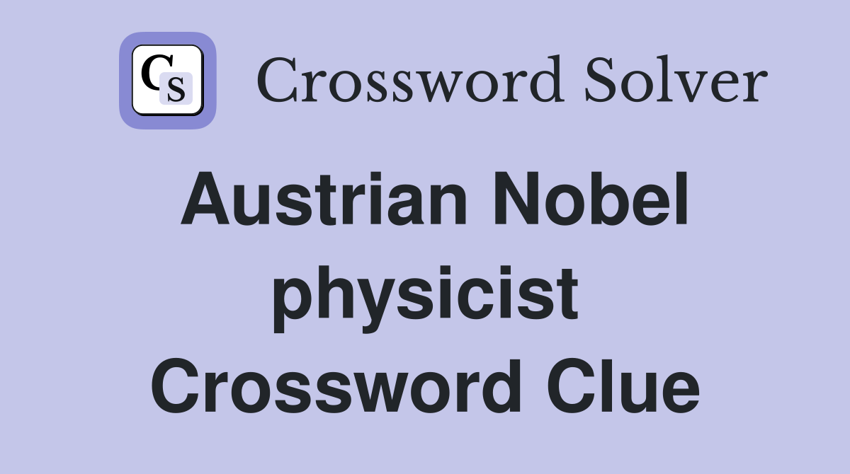 Austrian Nobel physicist Crossword Clue