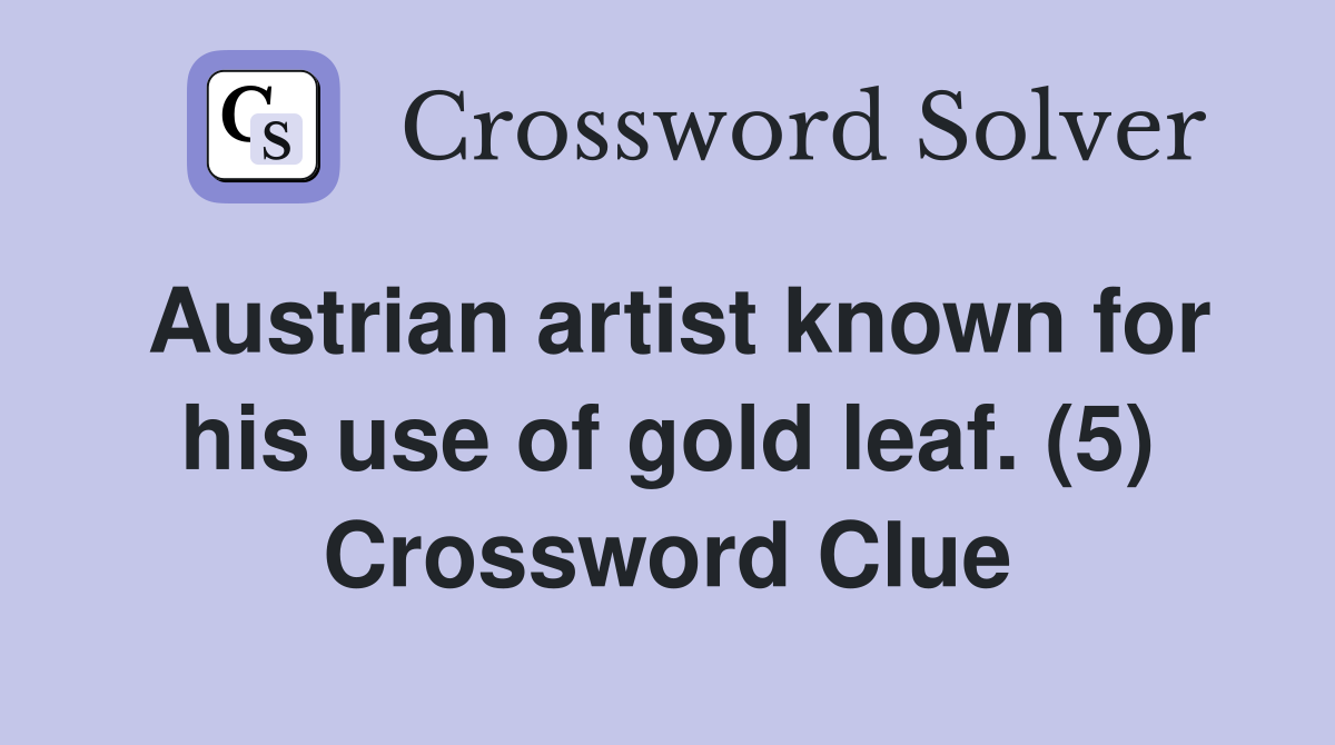 Austrian artist known for his use of gold leaf. (5) Crossword Clue