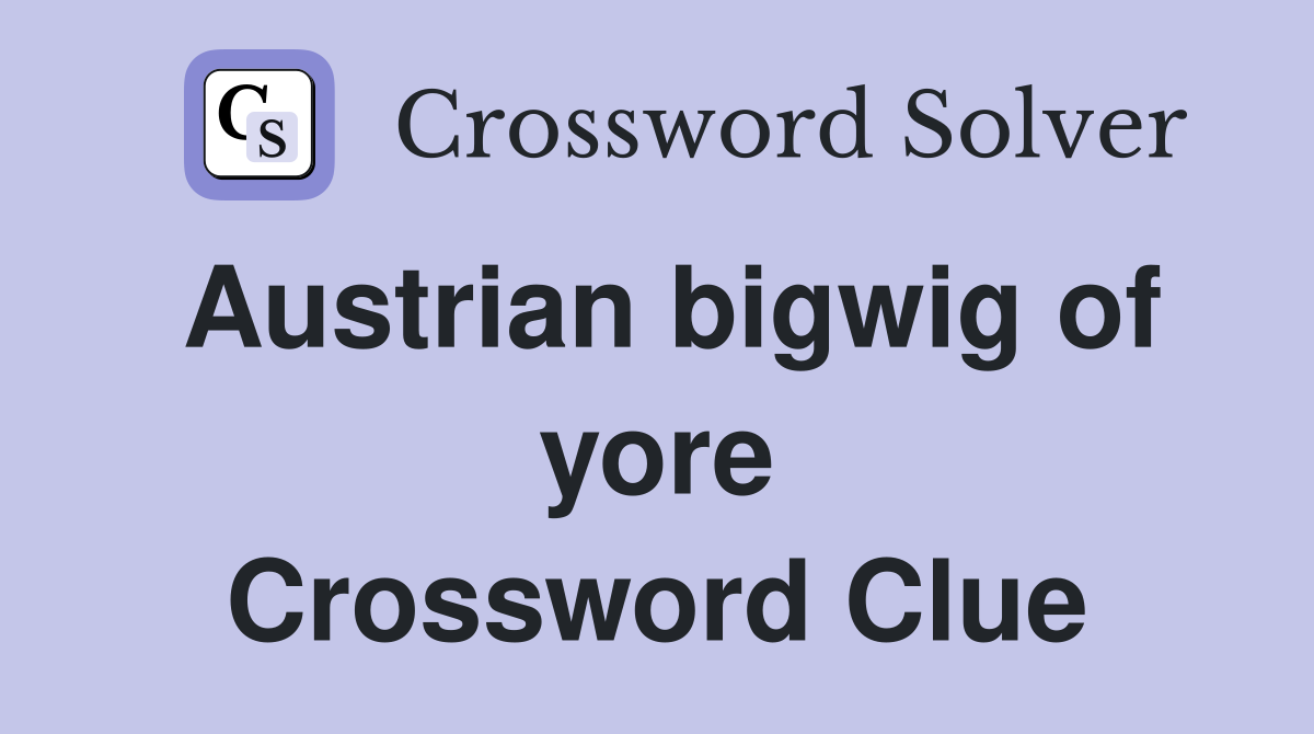 Austrian bigwig of yore Crossword Clue