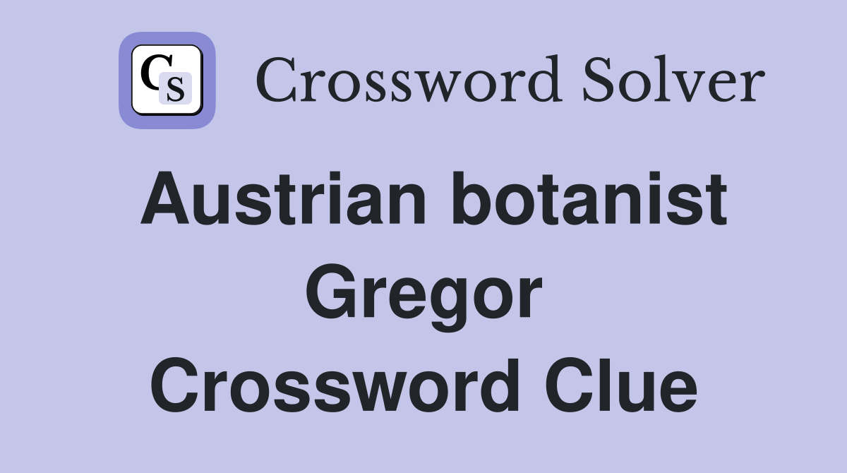 Austrian botanist Gregor Crossword Clue