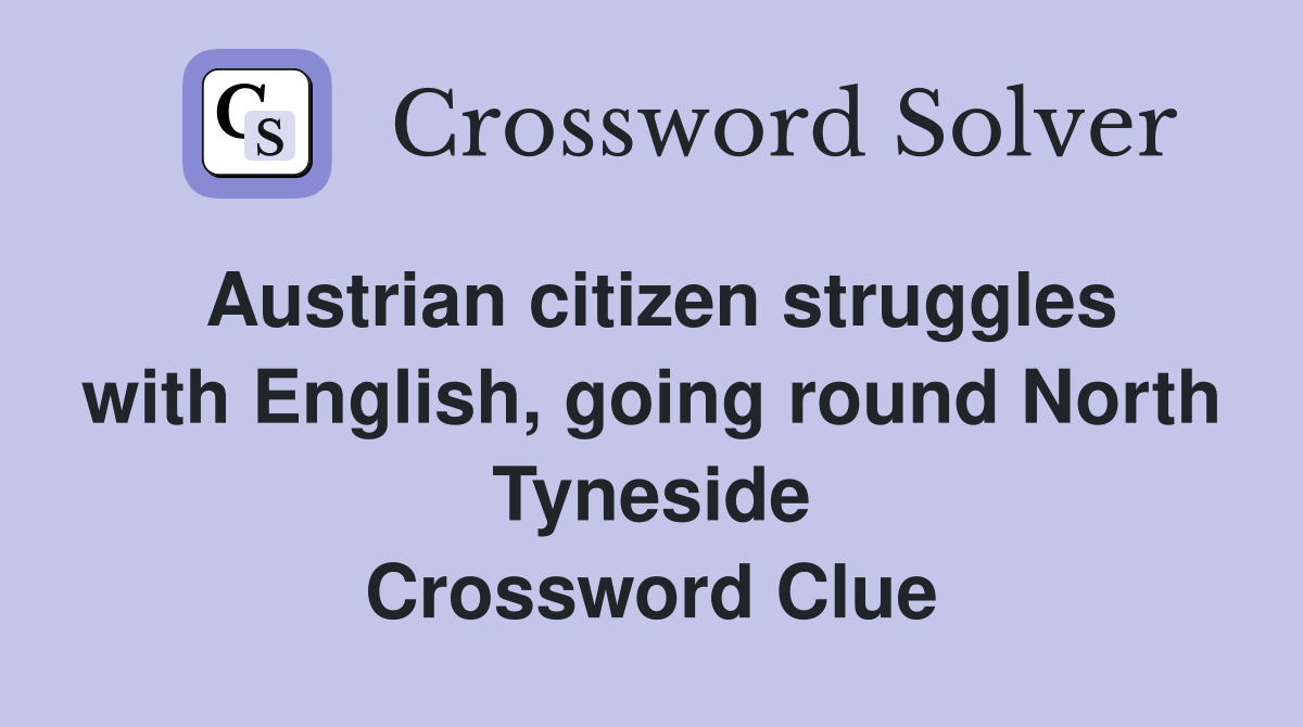 Austrian citizen struggles with English, going round North Tyneside Crossword Clue