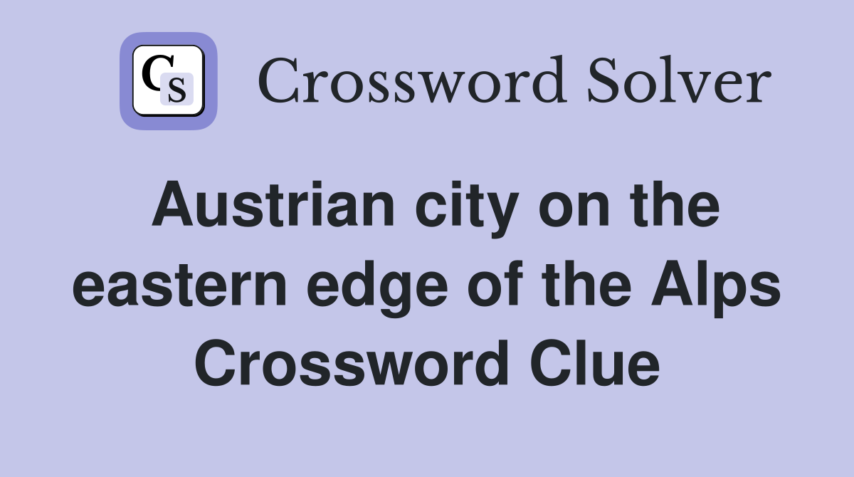 Austrian city on the eastern edge of the Alps Crossword Clue