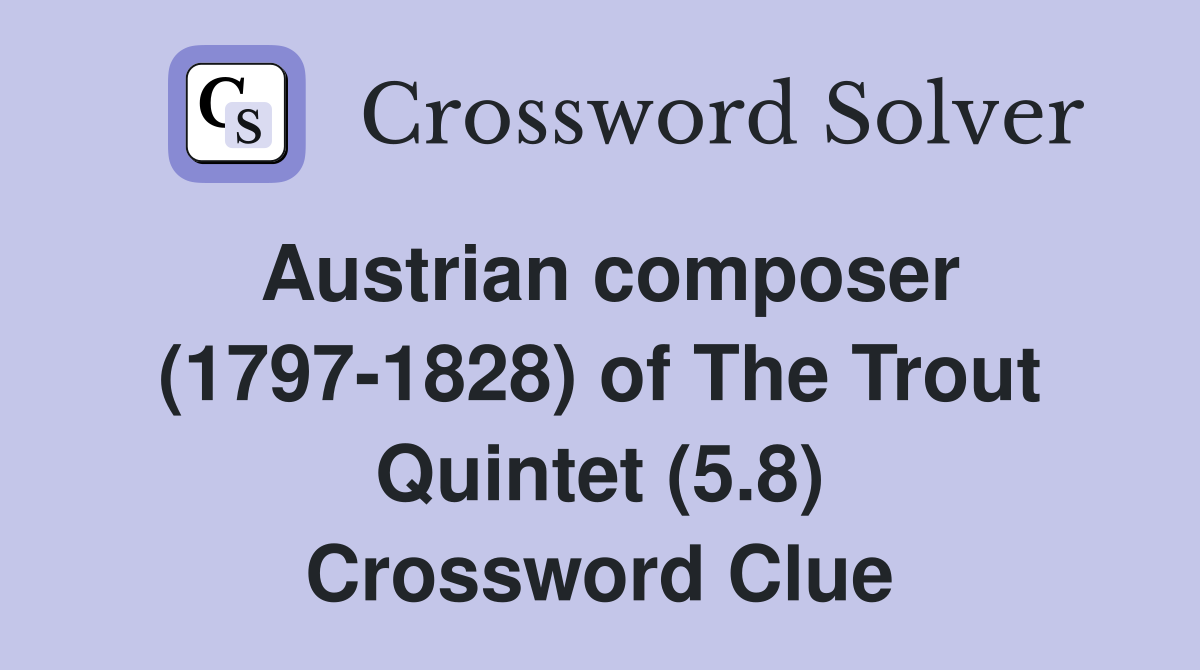 Austrian composer (1797-1828) of The Trout Quintet (5.8) Crossword Clue