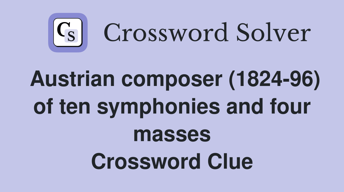 Austrian composer (1824-96) of ten symphonies and four masses Crossword Clue