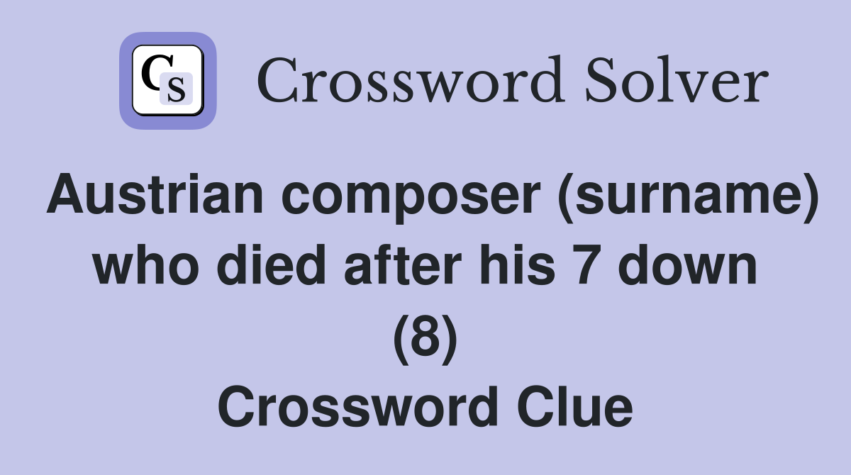 Austrian composer (surname) who died after his 7 down (8) Crossword Clue