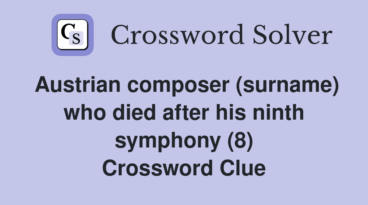 Austrian composer (surname) who died after his ninth symphony (8) Crossword Clue