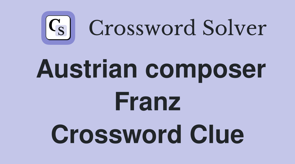 Austrian composer Franz Crossword Clue