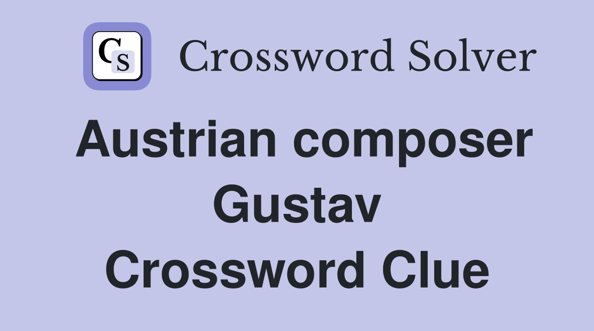 Austrian composer Gustav Crossword Clue