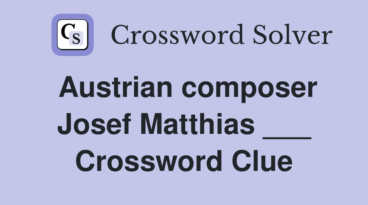 Austrian composer Josef Matthias ___ Crossword Clue