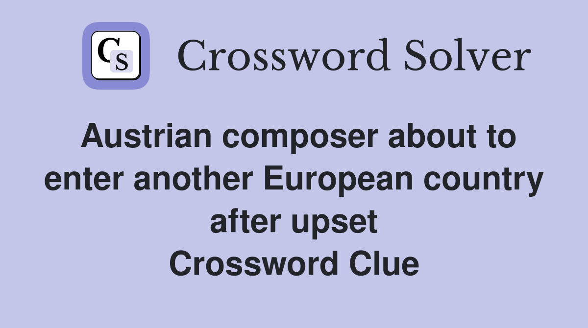 Austrian composer about to enter another European country after upset Crossword Clue