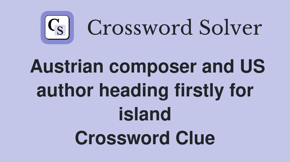 Austrian composer and US author heading firstly for island Crossword Clue
